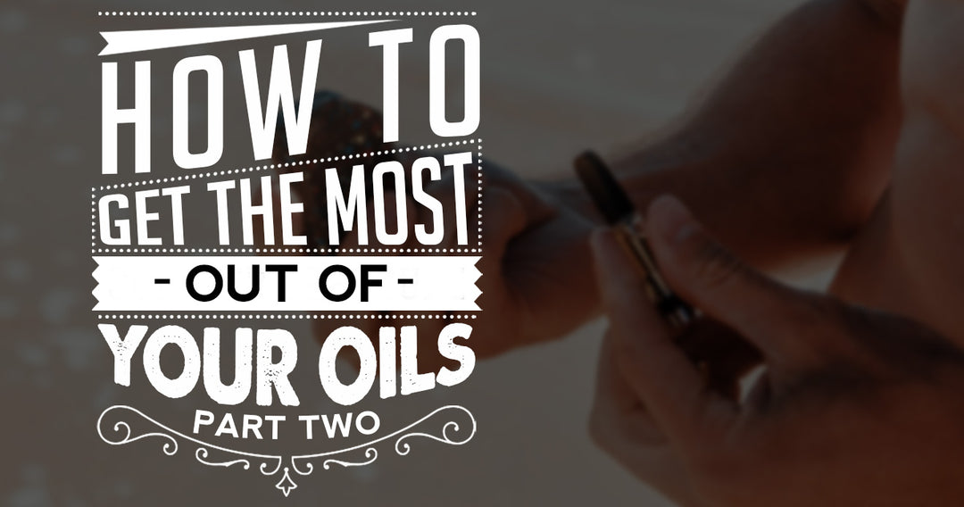 How to Get the Most Out of Your Oils Part 2