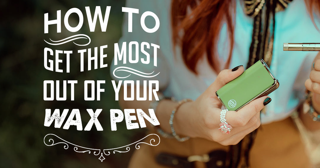 How to Get the Most Out of Your Wax Pen